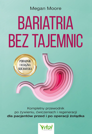 Bariatria bez tajemnic.  Kompletny przewodnik po żywieniu, ćwiczeniach i regeneracji dla pacjentów przed i po operacji żołądka