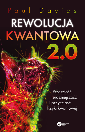 Rewolucja kwantowa 2.0. Przeszłość, teraźniejszość i przyszłość fizyki kwantowej