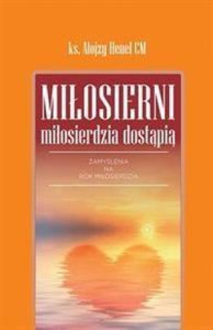 Miłosierni miłosierdzia dostąpią Zamyslenia na Rok Miłosierdzia