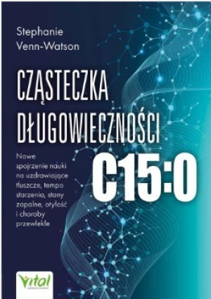 Cząsteczka długowieczności C15:0 Nowe spojrzenie nauki na uzdrawiające tłuszcze, tempo starzenia, stany zapalne, otyłość i choroby przewlekłe
