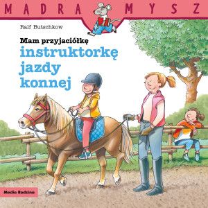 Mądra Mysz. Mam przyjaciółkę instruktorkę jazdy konnej