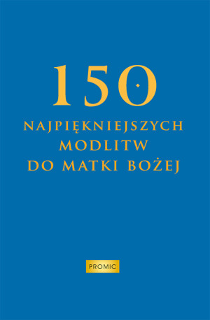 150 najpiękniejszych modlitw do Matki Bożej