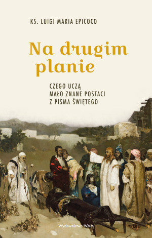 Na drugim planie. Czego uczą mało znane postaci z Pisma Świętego