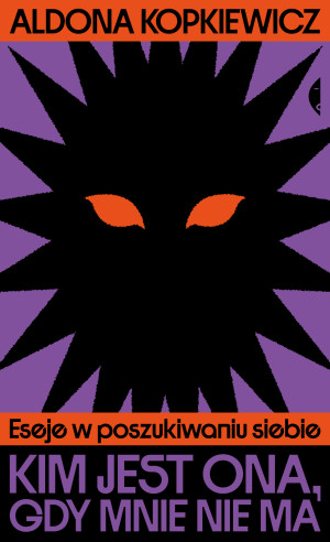 Kim jest ona, gdy mnie nie ma. Eseje w poszukiwaniu siebie