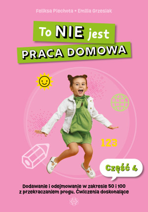 To nie jest praca domowa część 4 dodawanie i odejmowanie w zakresie 50 i 100 z przekraczaniem progu ćwiczenia doskonalące
