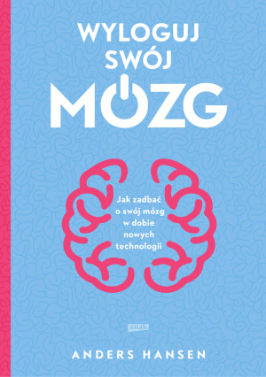 Wyloguj swój mózg. Jak zadbać o swój mózg w dobie nowych technologii (2026)