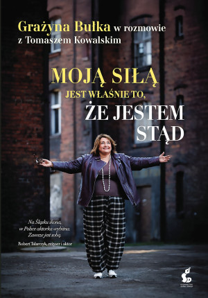 Moją siłą jest właśnie to, że jestem stąd. Grażyna Bułka w rozmowie z Tomaszem Kowalskim