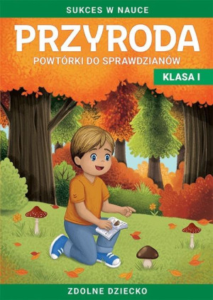 Przyroda. Powtórki do sprawdzianów kl. I Zdolne...