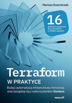 Terraform w praktyce. Buduj i automatyzuj infrastrukturę chmurową oraz zarządzaj nią z wykorzystanie