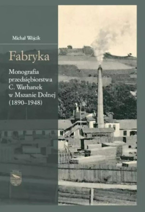 Fabryka. Monografia przedsiębiorstwa C.Warhanek...