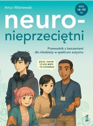 Neuronieprzeciętni. Przewodnik z ćwiczeniami dla młodzieży w spektrum autyzmu