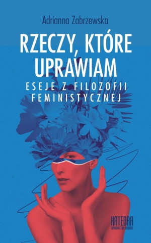 Rzeczy, które uprawiam. Eseje z filozofii...