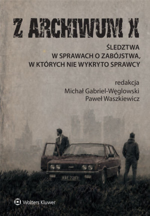 Z ARCHIWUM X. Śledztwa w sprawach o zabójstwa, w których nie wykryto sprawcy