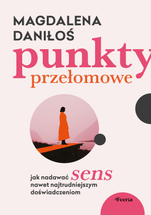 Punkty przełomowe. Jak nadawać sens nawet najtrudniejszym doświadczeniom