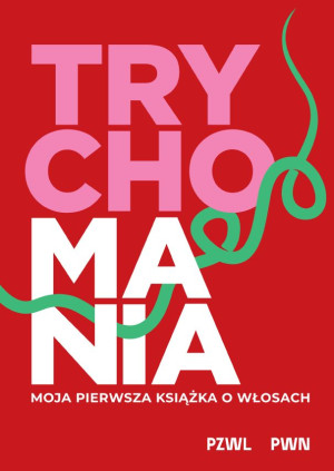 TRYCHOMANIA. Moja pierwsza książka o włosach