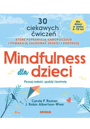 Mindfulness dla dzieci. Poczuj radość, spokój i kontrolę