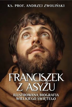 Franciszek z Asyżu. Ilustrowana biografia wielkiego świętego