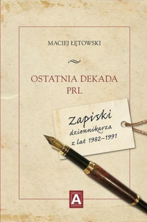 Ostatnia dekada PRL. Zapiski dziennikarza z...