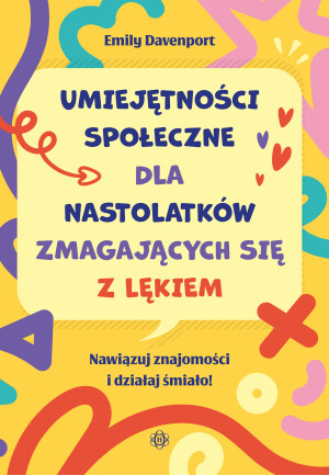 Umiejętności społeczne dla nastolatków zmagających się z lękiem Nawiązuj znajomości i działaj śmiało!
