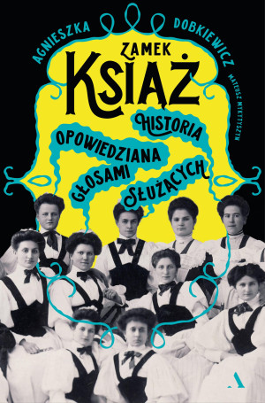 Zamek Książ. Historia opowiedziana głosami służących