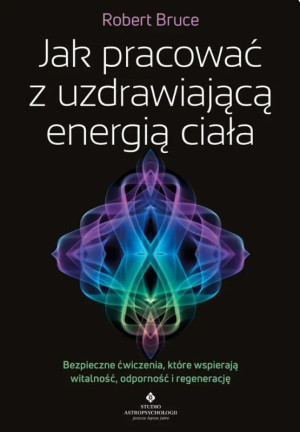 Jak pracować z uzdrawiającą energią ciałaBezpieczne ćwiczenia, które wspierają witalność, odporność i regenerację