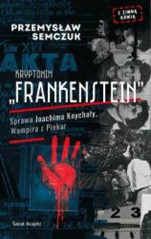 Kryptonim Frankenstein. Sprawa Joachima Knychały, Wampira z Piekar
