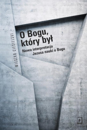 O Bogu, który był Nowa interpretacja Jezusa nauki o Bogu
