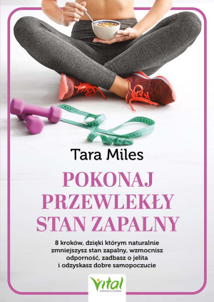 Pokonaj przewlekły stan zapalny. 8 kroków, dzięki którym naturalnie zmniejszysz stan zapalny, wzmocnisz odporność, zadbasz o jelita i odzyskasz dobre samopoczucie