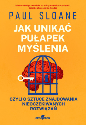 Jak unikać pułapek myślenia czyli o sztuce znajdowania nieoczekiwanych rozwiązań