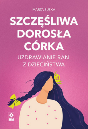 Szczęśliwa dorosła córka Uzdrawianie ran z dzieciństwa