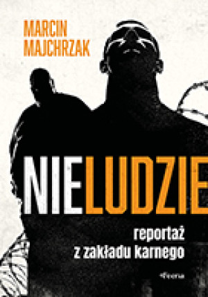 Nieludzie. Reportaż z zakładu karnego