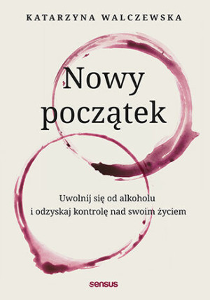Nowy początek. Uwolnij się od alkoholu i odzyskaj kontrolę nad swoim życiem
