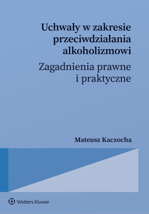 Uchwały w zakresie przeciwdziałania alkoholizmowi. Zagadnienia prawne i praktyczne
