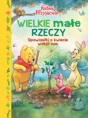 Wielkie małe rzeczy. Opowiastki o świecie wokół nas. Disney Kubuś i Przyjaciele