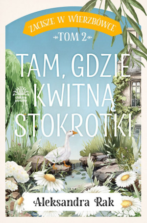 Tam gdzie kwitną stokrotki. Zacisze w Wierzbówce. Tom 2