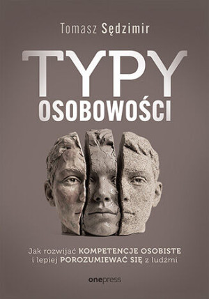 Typy osobowości. Jak rozwijać kompetencje osobiste i lepiej porozumiewać się z ludźmi