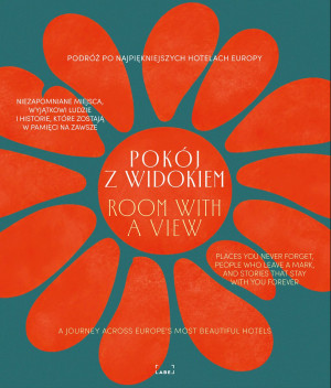 Pokój z widokiem. Podróż po najpiękniejszych hotelach Europy. Miejsca, ludzie, historie