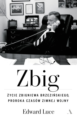 Zbig. Życie Zbigniewa Brzezińskiego proroka czasów zimnej wojny