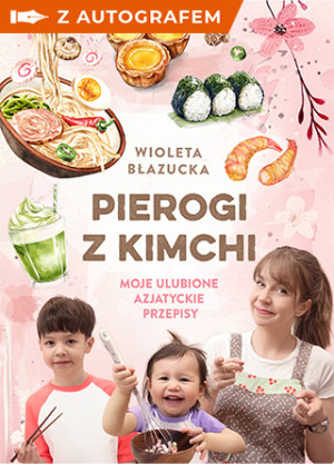 Pierogi z kimchi. Moje ulubione azjatyckie przepisy - książka z autografem