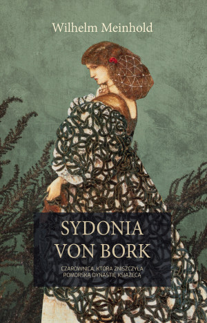 Sydonia von Bork. Czarownica, która zniszczyła pomorską dynastię książęcą