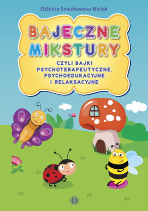 Bajeczne mikstury czyli bajki terapeutyczne, psychoedukacyjne i relaksacyjne