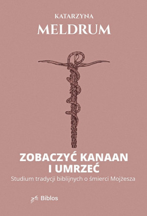 Zobaczyć Kanaan i umrzeć. Studium tradycji biblijnych o śmierci Mojżesza