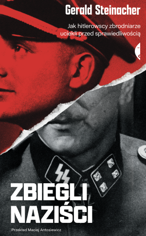 Zbiegli naziści. Jak hitlerowscy zbrodniarze uciekli przed sprawiedliwością wyd. 3