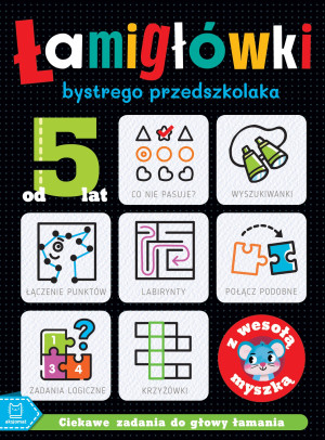 ŁAMIGŁÓWKI bystrego przedszkolaka z wesołą myszką. Ciekawe zadania do głowy łamania. Od 5 lat