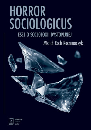 Horror sociologicus. Esej o socjologii dystopijnej