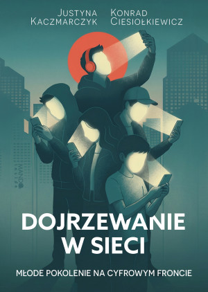 Dojrzewanie w sieci. Młode pokolenie na cyfrowym froncie