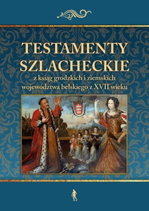 Testamenty szlacheckie z ksiąg grodzkich i...