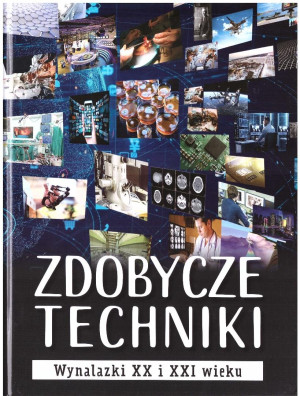 Zdobycze techniki. Wynalazki XX i XXI wieku