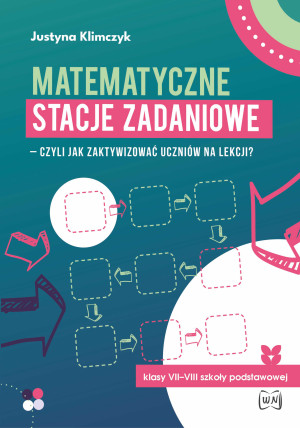 Matematyczne stacje zadaniowe klasy VII–VIII  Czyli jak zaktywizować uczniów na lekcji?