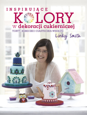 Inspirujące kolory w dekoracjach cukierniczych torty, babeczki i ciasteczka według Lindy Smith